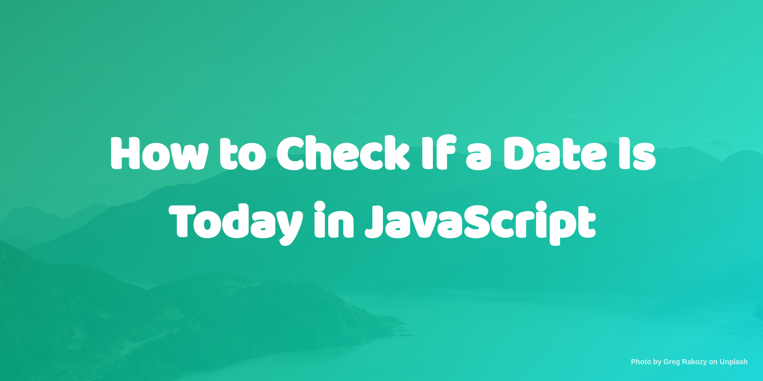 How To Check If A Date Is Today In JavaScript CodeForGeek