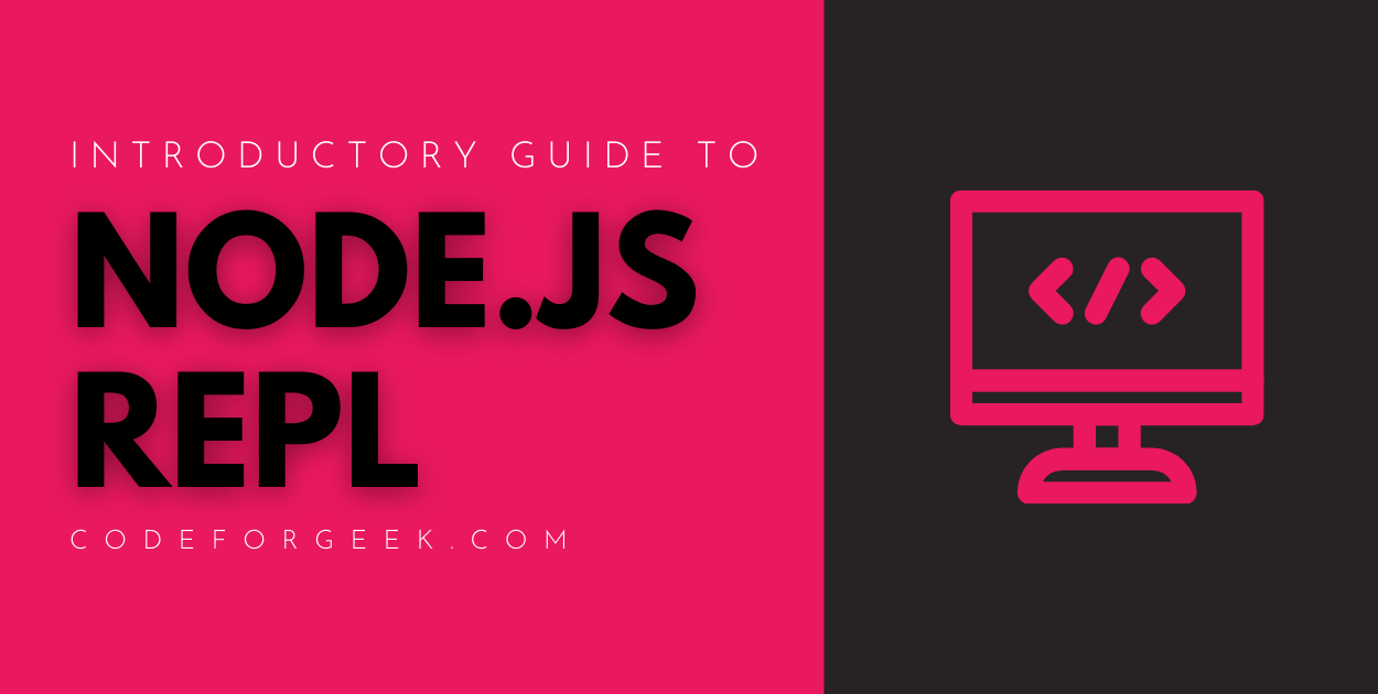 Ultimate Beginner's Guide To Nodejs REPL In 2021 | CodeForGeek