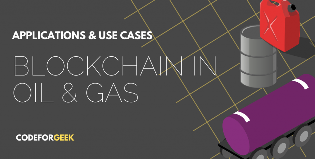 Blockchain In Oil And Gas Amazing Applications Use Cases Codeforgeek