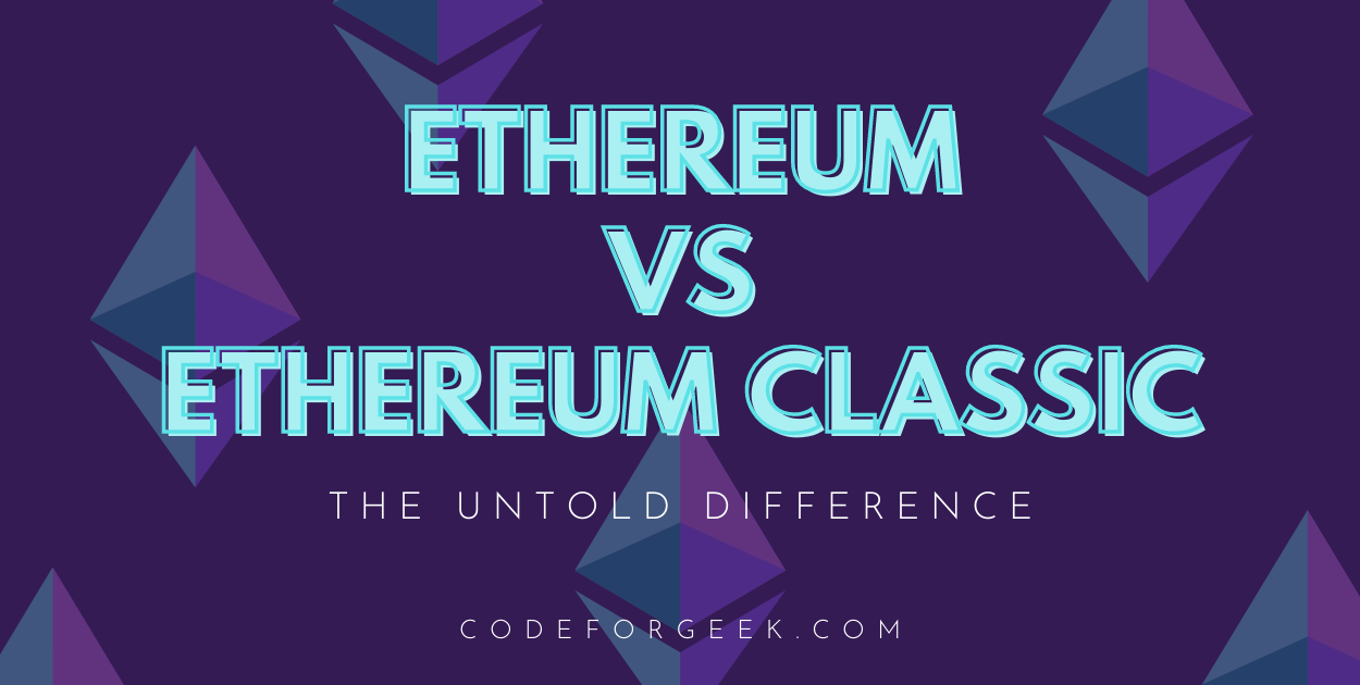 Ethereum Vs Ethereum Classic: The Ultimate Difference | CodeForGeek