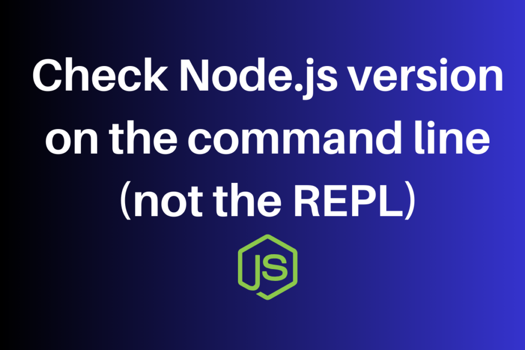 Get Node.js Version On The Command Line: A Step-by-Step Guide | CodeForGeek