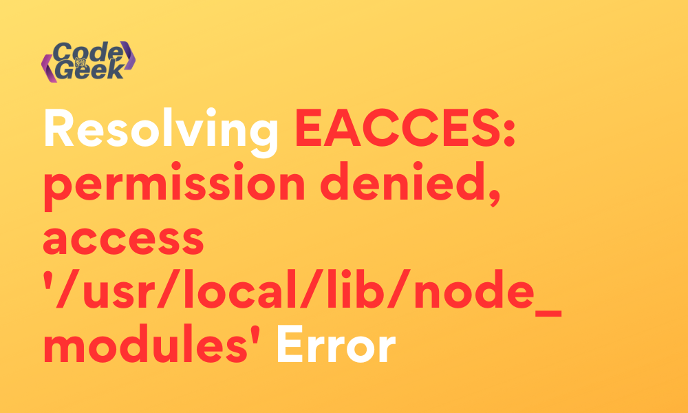 Resolving EACCES: Permission Denied, Access '/usr/local/lib/node ...