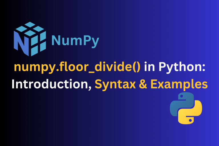 Numpy Floor Divide() In Python Introduction, Syntax & Examples