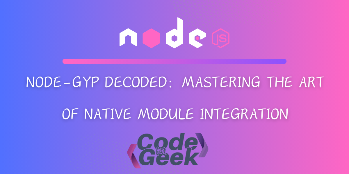 Node-gyp Explained: Integrating Native Modules In Node.js | CodeForGeek