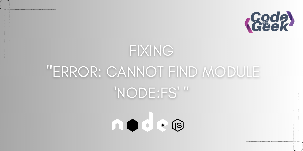 Resolving Cannot Find Module 'node:fs' Error: An Easy Guide | CodeForGeek