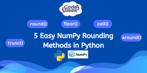 5 Easy NumPy Rounding Methods In Python