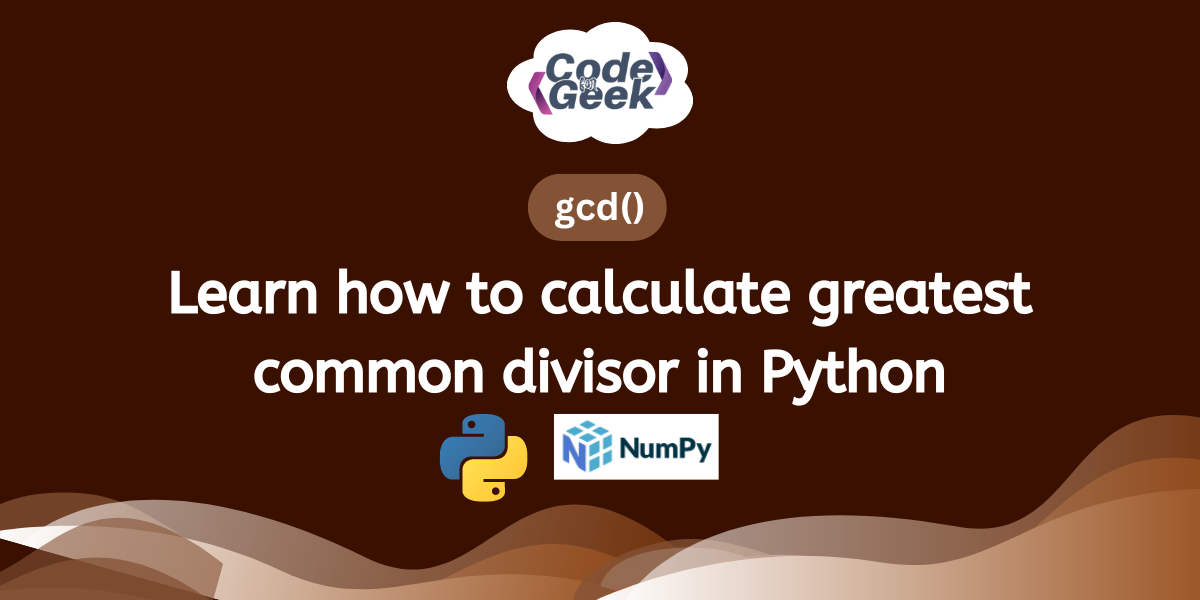 numpy.gcd() in Python: Finding the GCD of Arrays | CodeForGeek