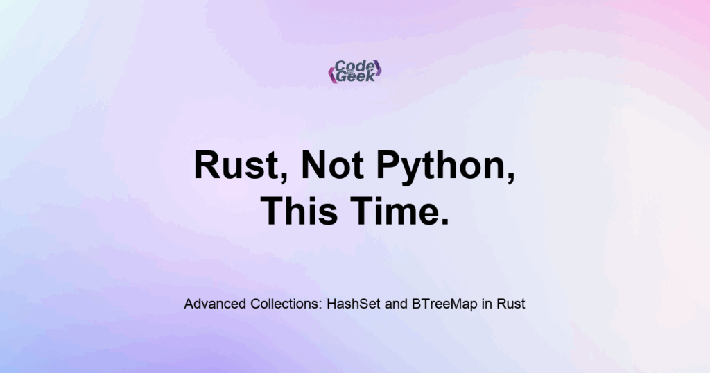 Featured Image For: Advanced Collections: HashSet And BTreeMap In Rust