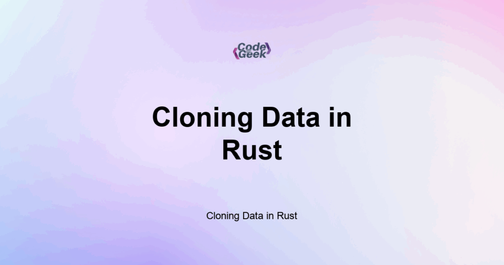 Featured Image For: Cloning Data In Rust