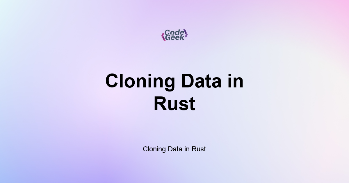 Featured Image For: Cloning Data In Rust