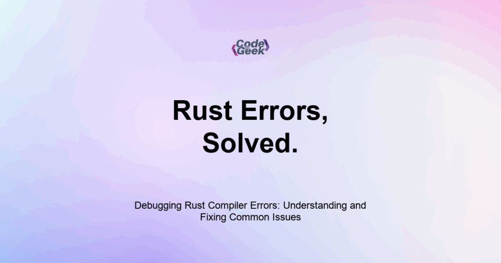 Featured Image For: Debugging Rust Compiler Errors: Understanding And Fixing Common Issues