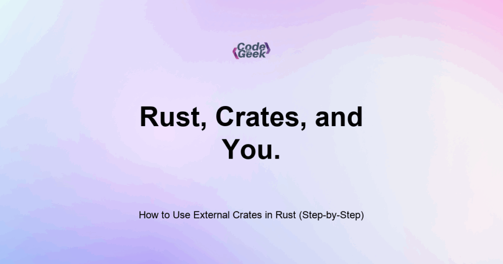 Featured Image For: How To Use External Crates In Rust (Step By Step)