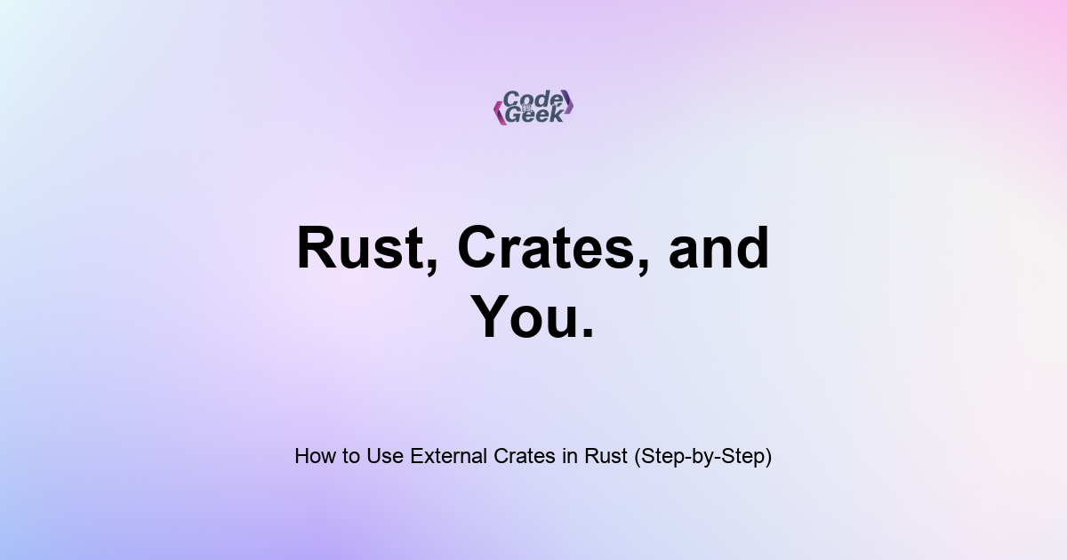 Featured Image For: How To Use External Crates In Rust (Step By Step)