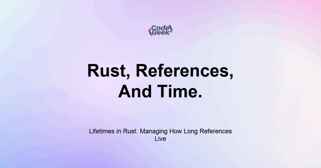 Featured Image For: Lifetimes In Rust: Managing How Long References Live