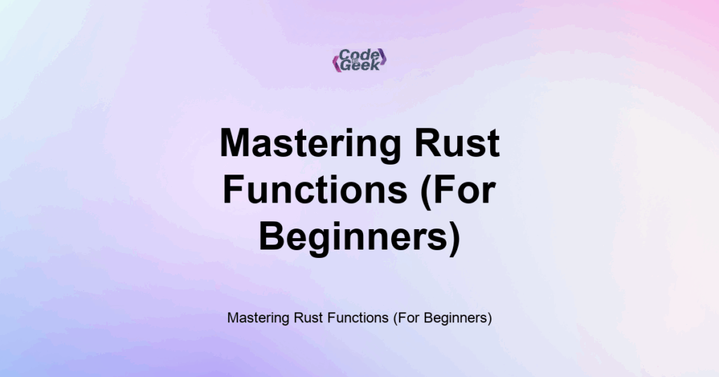 Featured Image For: Mastering Rust Functions (For Beginners)