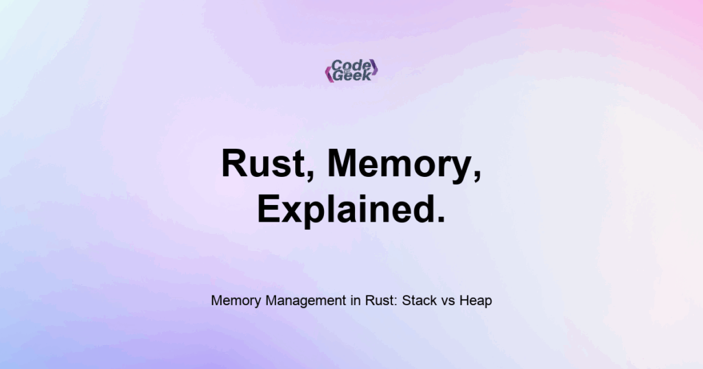 Featured Image For: Memory Management In Rust: Stack Vs Heap