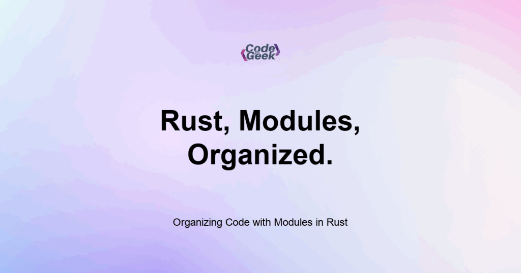 Featured Image For: Organizing Code With Modules In Rust