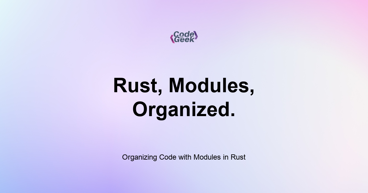 Featured Image For: Organizing Code With Modules In Rust