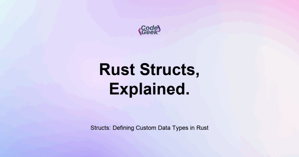 Featured Image For: Structs: Defining Custom Data Types In Rust