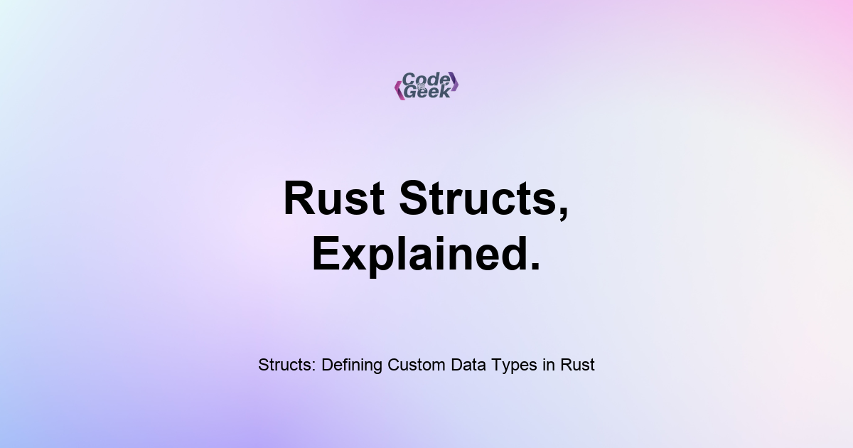 Featured Image For: Structs: Defining Custom Data Types In Rust