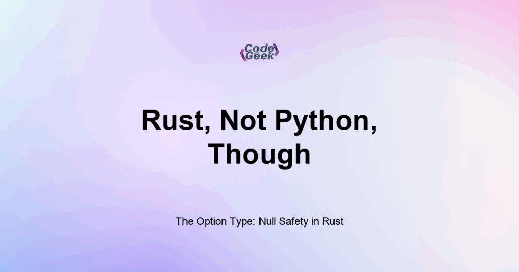 Featured Image For: The Option Type: Null Safety In Rust