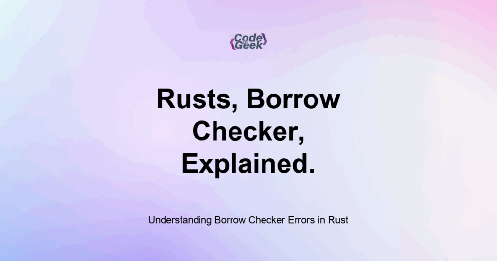Featured Image For: Understanding Borrow Checker Errors In Rust