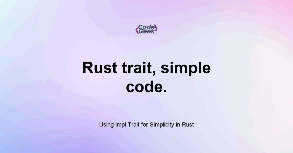 Featured Image For: Using Impl Trait For Simplicity In Rust