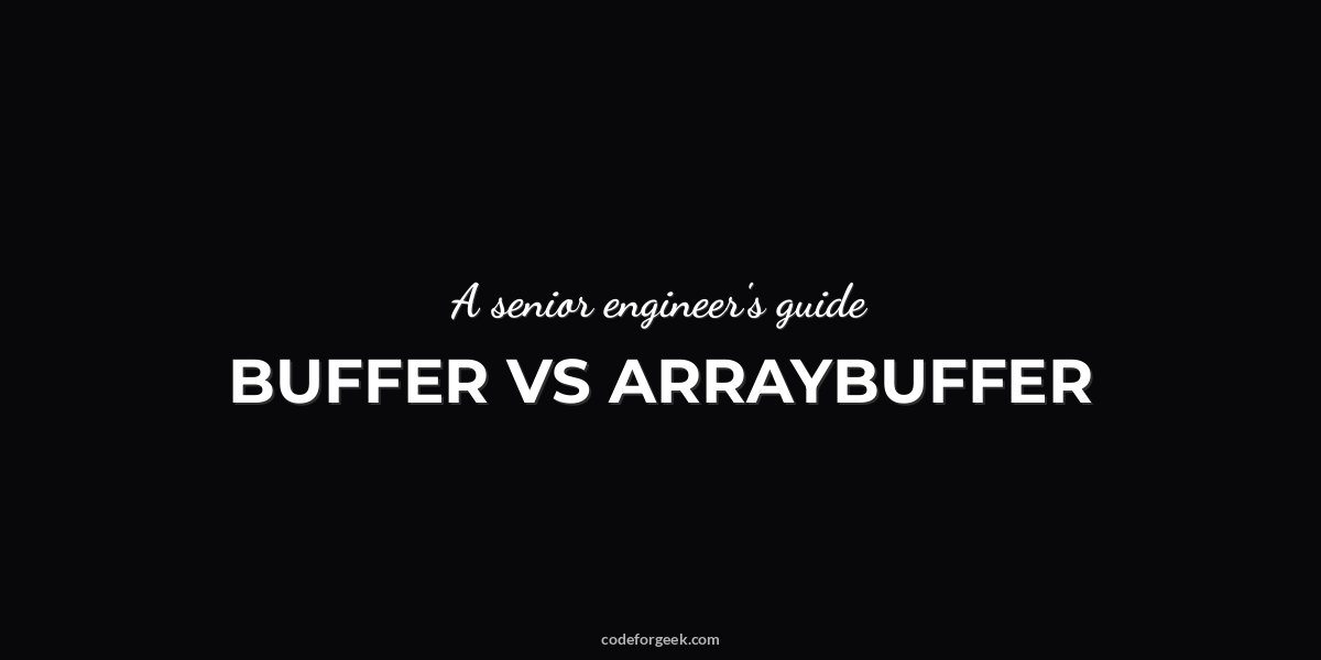 Node.js Buffer vs ArrayBuffer: The Senior Engineer's Guide to Binary ...