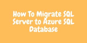 How To Migrate SQL Server to Azure SQL Database | CodeForGeek